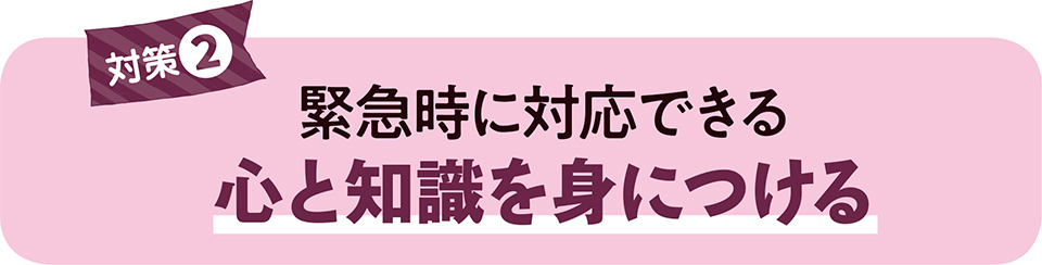 対策②緊急時に対応できる心と知識を身につける